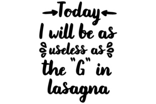 Download Today I Will Be As Useless As the 'G" in Lasagna - Premium Resources